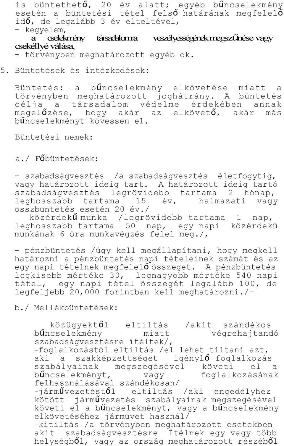 A büntetés célja a társadalom védelme érdekében annak megelőzése, hogy akár az elkövető, akár más bűncselekményt kövessen el. Büntetési nemek: a.