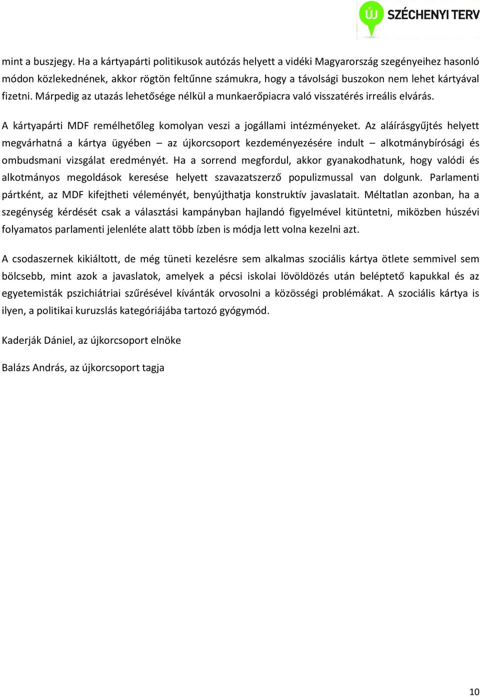 Márpedig az utazás lehetősége nélkül a munkaerőpiacra való visszatérés irreális elvárás. A kártyapárti MDF remélhetőleg komolyan veszi a jogállami intézményeket.