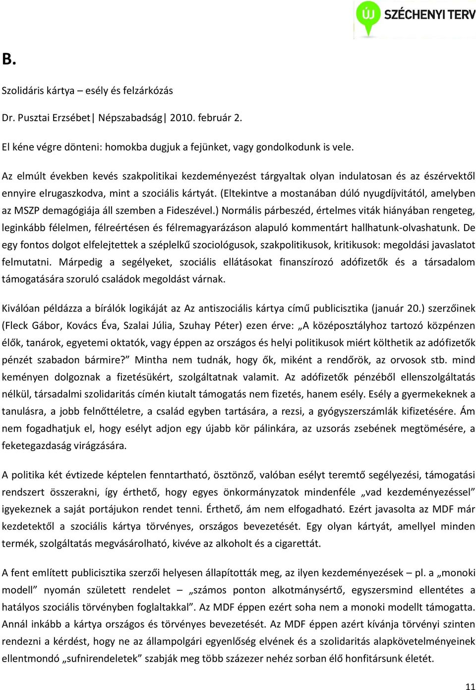 (Eltekintve a mostanában dúló nyugdíjvitától, amelyben az MSZP demagógiája áll szemben a Fideszével.