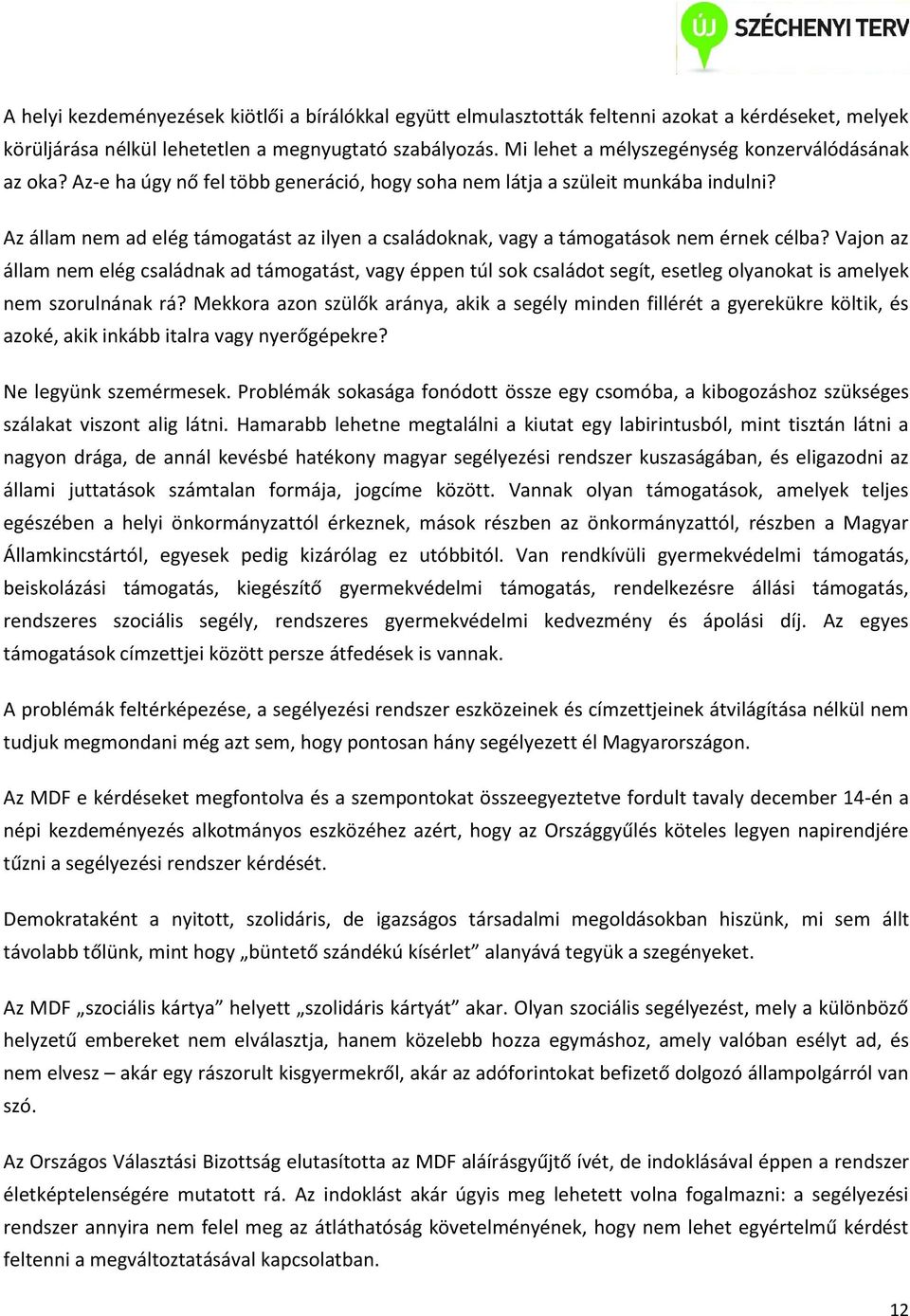 Az állam nem ad elég támogatást az ilyen a családoknak, vagy a támogatások nem érnek célba?
