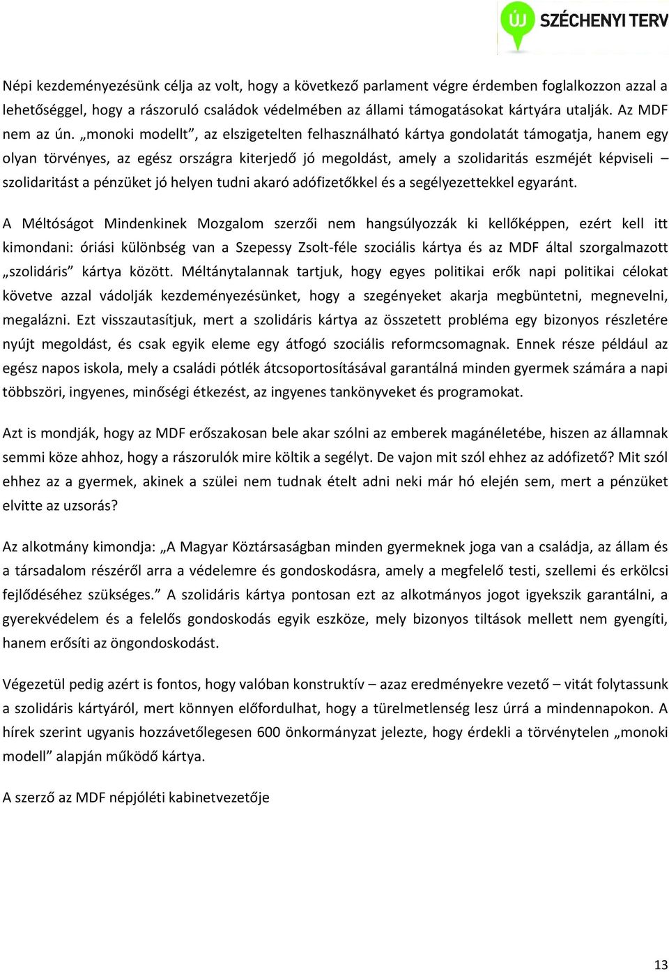 monoki modellt, az elszigetelten felhasználható kártya gondolatát támogatja, hanem egy olyan törvényes, az egész országra kiterjedő jó megoldást, amely a szolidaritás eszméjét képviseli szolidaritást