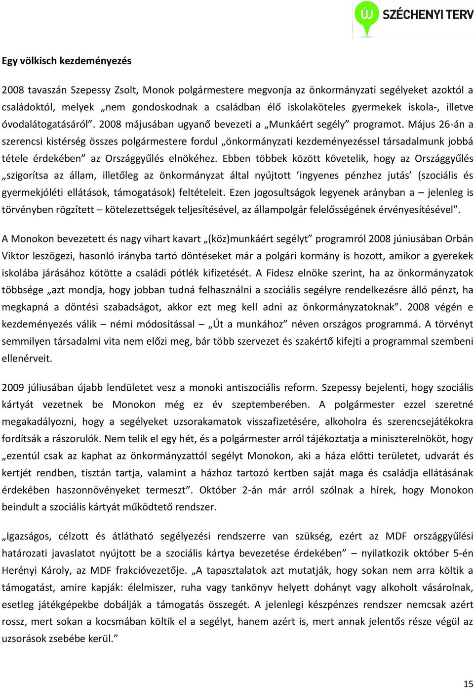 Május 26-án a szerencsi kistérség összes polgármestere fordul önkormányzati kezdeményezéssel társadalmunk jobbá tétele érdekében az Országgyűlés elnökéhez.