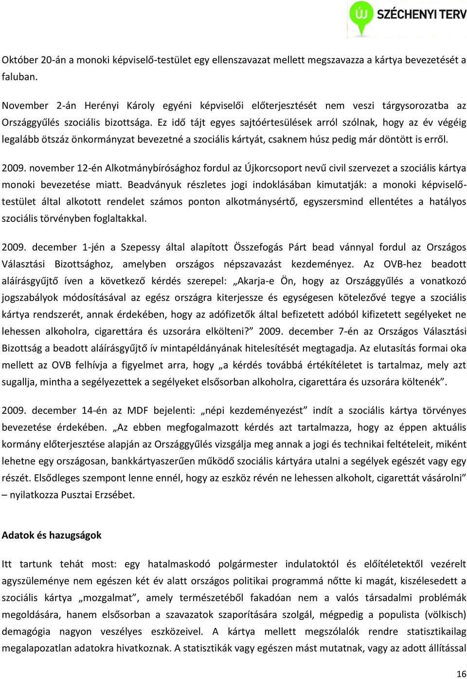 Ez idő tájt egyes sajtóértesülések arról szólnak, hogy az év végéig legalább ötszáz önkormányzat bevezetné a szociális kártyát, csaknem húsz pedig már döntött is erről. 2009.