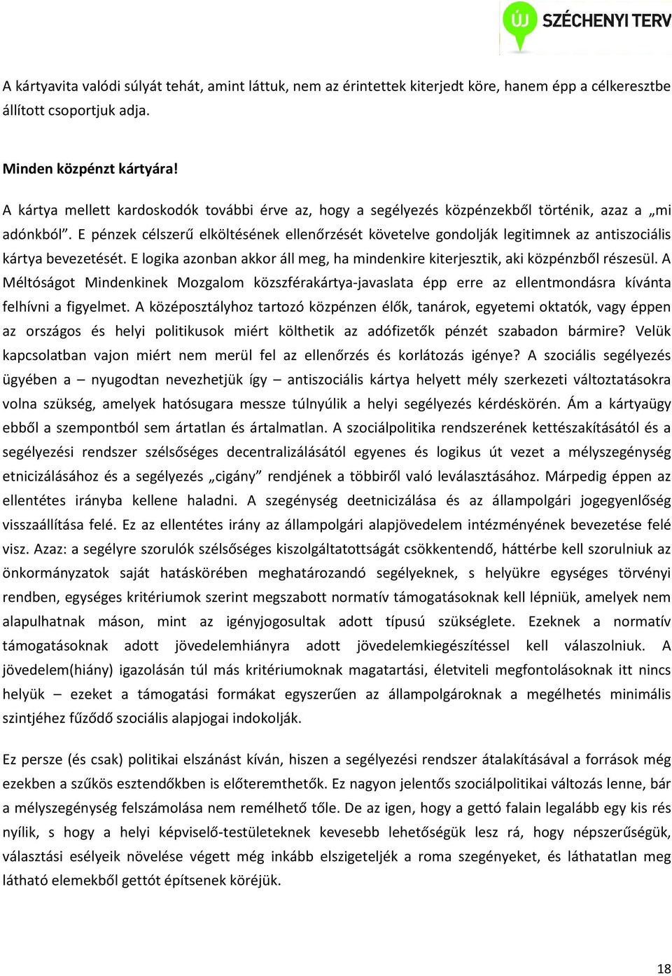 E pénzek célszerű elköltésének ellenőrzését követelve gondolják legitimnek az antiszociális kártya bevezetését. E logika azonban akkor áll meg, ha mindenkire kiterjesztik, aki közpénzből részesül.