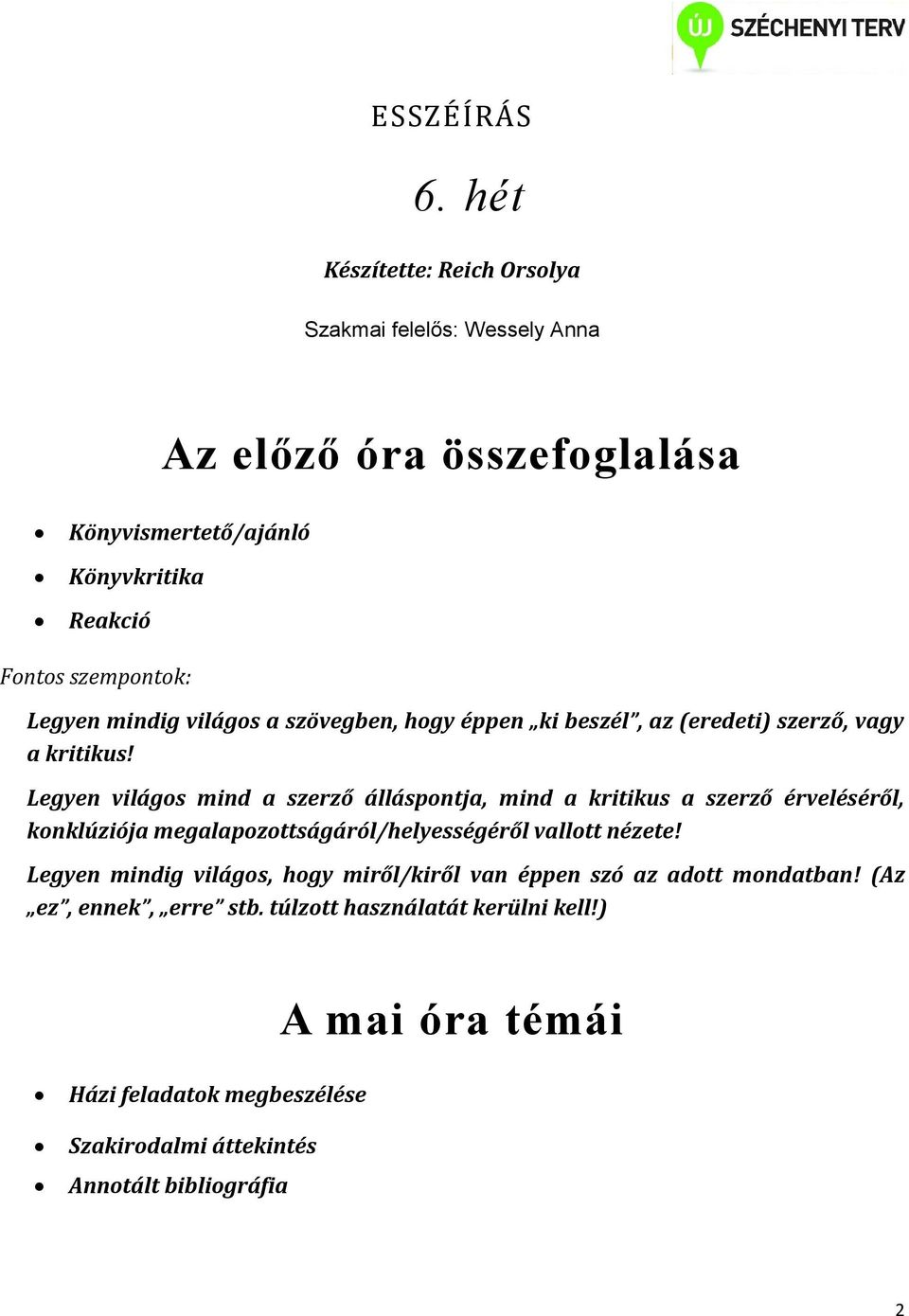 mindig világos a szövegben, hogy éppen ki beszél, az (eredeti) szerző, vagy a kritikus!