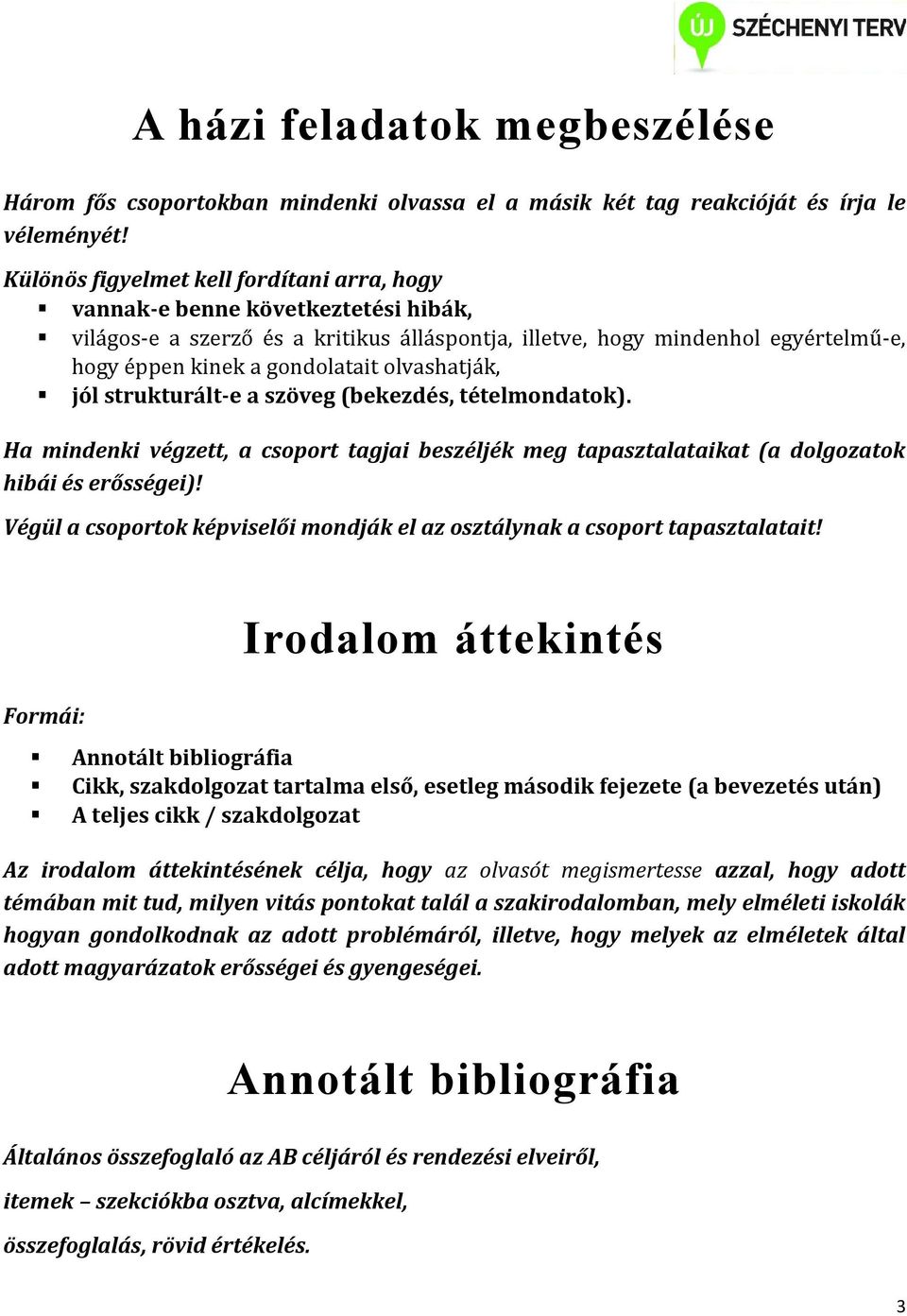 olvashatják, jól strukturált-e a szöveg (bekezdés, tételmondatok). Ha mindenki végzett, a csoport tagjai beszéljék meg tapasztalataikat (a dolgozatok hibái és erősségei)!