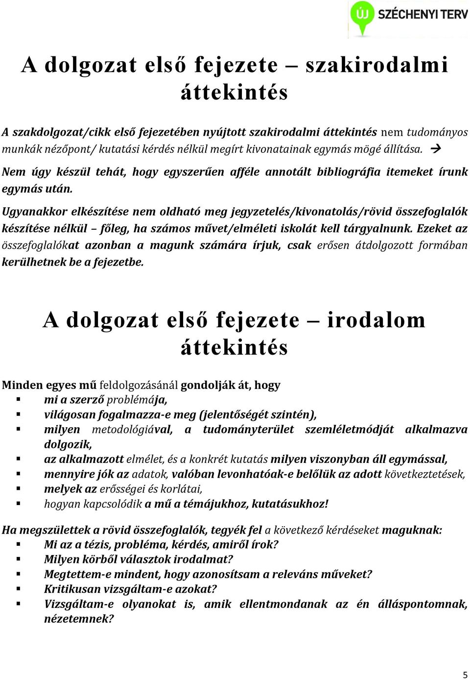 Ugyanakkor elkészítése nem oldható meg jegyzetelés/kivonatolás/rövid összefoglalók készítése nélkül főleg, ha számos művet/elméleti iskolát kell tárgyalnunk.