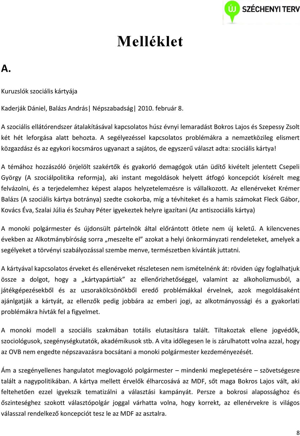 A segélyezéssel kapcsolatos problémákra a nemzetközileg elismert közgazdász és az egykori kocsmáros ugyanazt a sajátos, de egyszerű választ adta: szociális kártya!