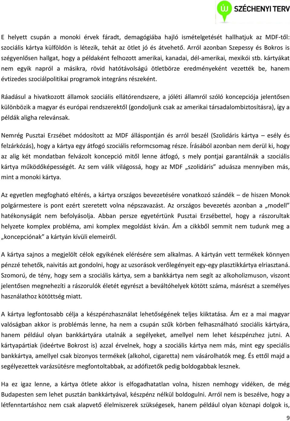 kártyákat nem egyik napról a másikra, rövid hatótávolságú ötletbörze eredményeként vezették be, hanem évtizedes szociálpolitikai programok integráns részeként.