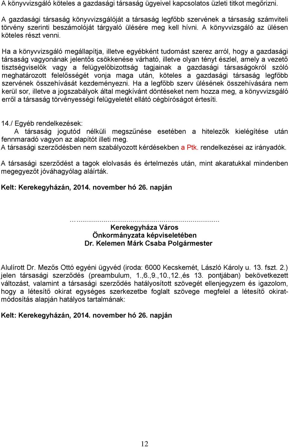 Ha a könyvvizsgáló megállapítja, illetve egyébként tudomást szerez arról, hogy a gazdasági társaság vagyonának jelentős csökkenése várható, illetve olyan tényt észlel, amely a vezető tisztségviselők