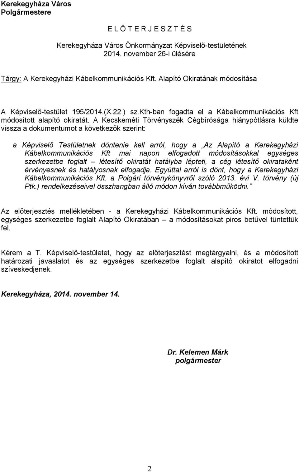 A Kecskeméti Törvényszék Cégbírósága hiánypótlásra küldte vissza a dokumentumot a következők szerint: a Képviselő Testületnek döntenie kell arról, hogy a Az Alapító a Kerekegyházi Kábelkommunikációs