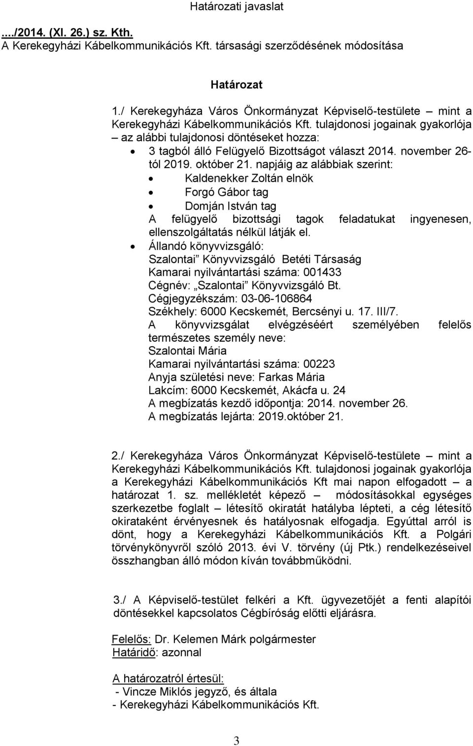 tulajdonosi jogainak gyakorlója az alábbi tulajdonosi döntéseket hozza: 3 tagból álló Felügyelő Bizottságot választ 2014. november 26- tól 2019. október 21.