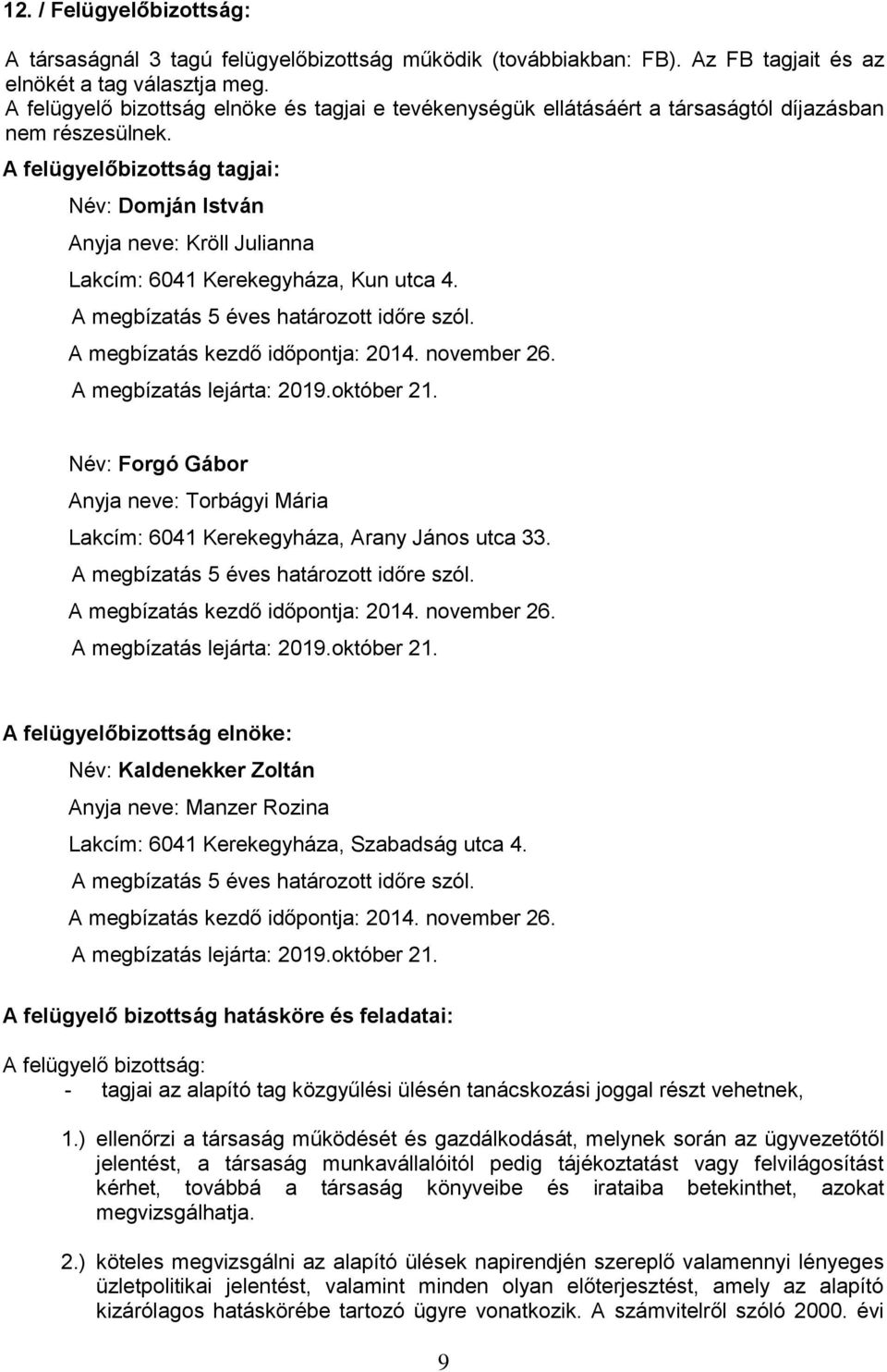 A felügyelőbizottság tagjai: Név: Domján István Anyja neve: Kröll Julianna Lakcím: 6041 Kerekegyháza, Kun utca 4. A megbízatás 5 éves határozott időre szól. A megbízatás kezdő időpontja: 2014.