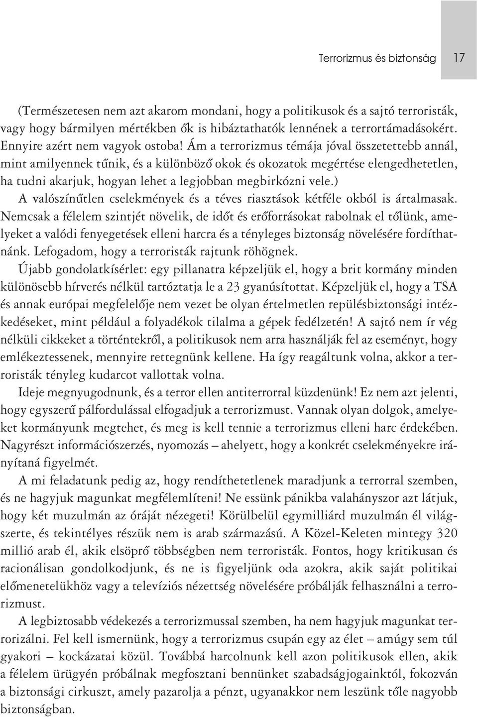 Ám a terrorizmus témája jóval összetettebb annál, mint amilyennek tûnik, és a különbözô okok és okozatok megértése elengedhetetlen, ha tudni akarjuk, hogyan lehet a legjobban megbirkózni vele.