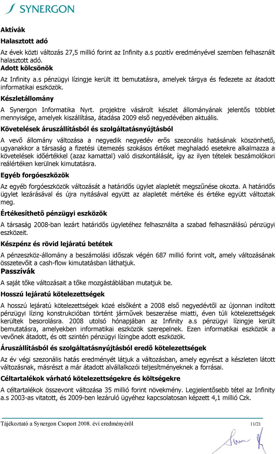 projektre vásárolt készlet állományának jelentős többlet mennyisége, amelyek kiszállítása, átadása 2009 első negyedévében aktuális.