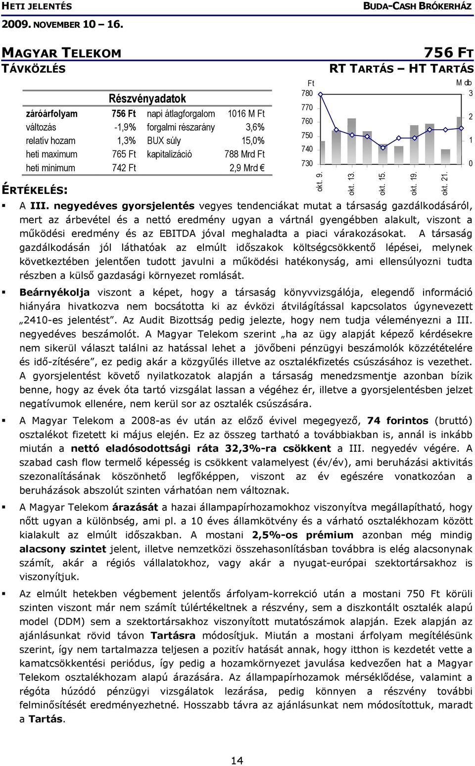 negyedéves gyorsjelentés vegyes tendenciákat mutat a társaság gazdálkodásáról, mert az árbevétel és a nettó eredmény ugyan a vártnál gyengébben alakult, viszont a működési eredmény és az EBITDA jóval