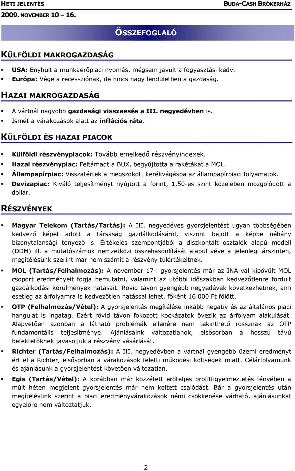 KÜLFÖLDI ÉS HAZAI PIACOK Külföldi részvénypiacok: Tovább emelkedő részvényindexek. Hazai részvénypiac: Feltámadt a BUX, begyújtotta a rakétákat a MOL.