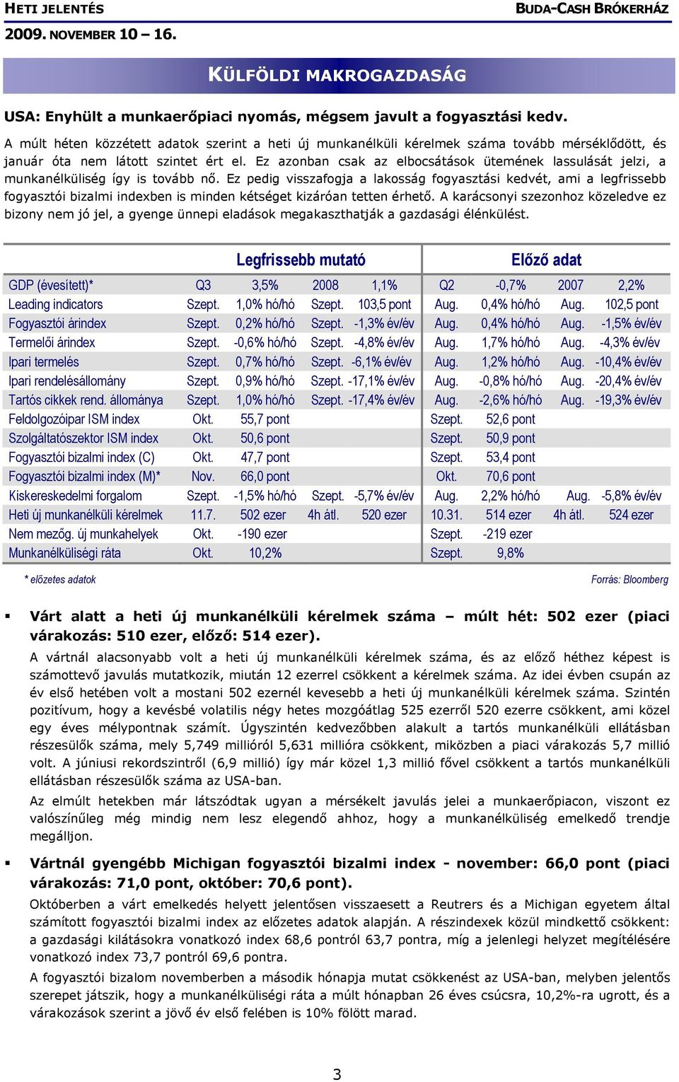 Ez azonban csak az elbocsátások ütemének lassulását jelzi, a munkanélküliség így is tovább nő.