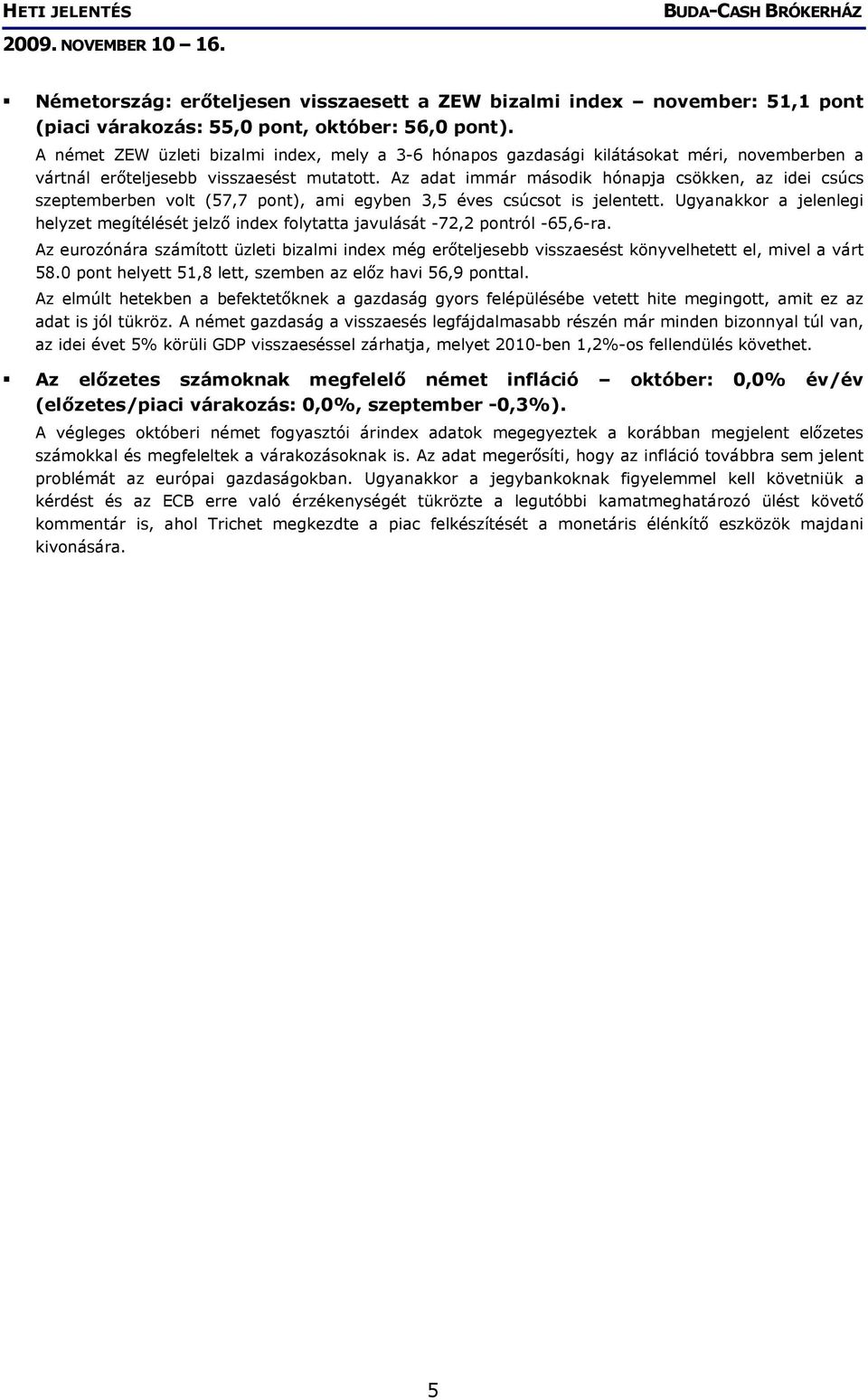 Az adat immár második hónapja csökken, az idei csúcs szeptemberben volt (57,7 pont), ami egyben 3,5 éves csúcsot is jelentett.