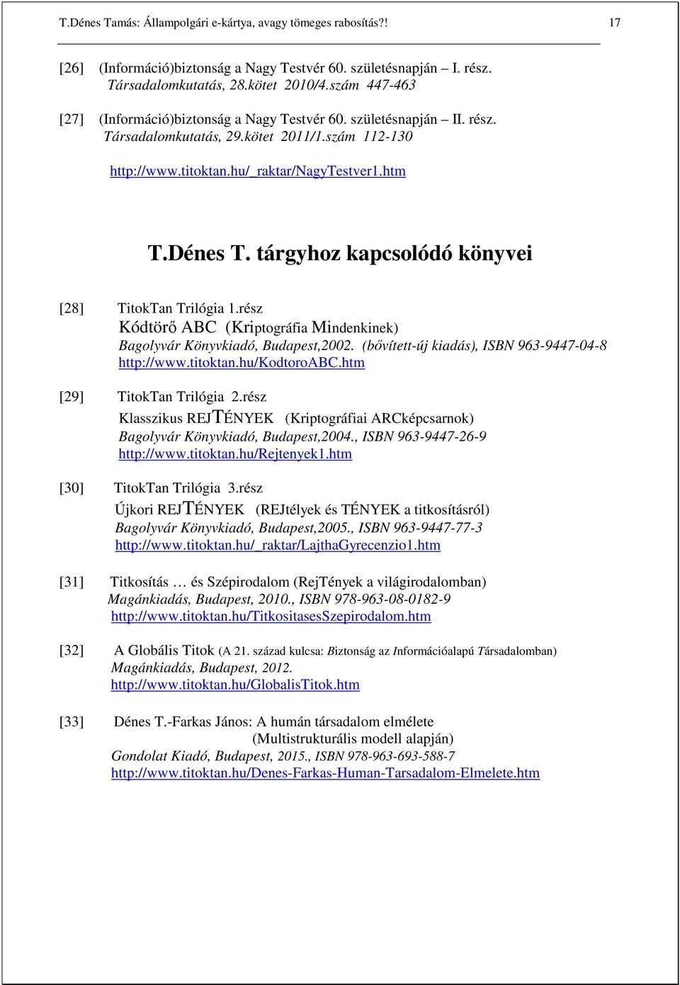 tárgyhoz kapcsolódó könyvei [28] TitokTan Trilógia 1.rész Kódtörő ABC (Kriptográfia Mindenkinek) Bagolyvár Könyvkiadó, Budapest,2002. (bővített-új kiadás), ISBN 963-9447-04-8 http://www.titoktan.