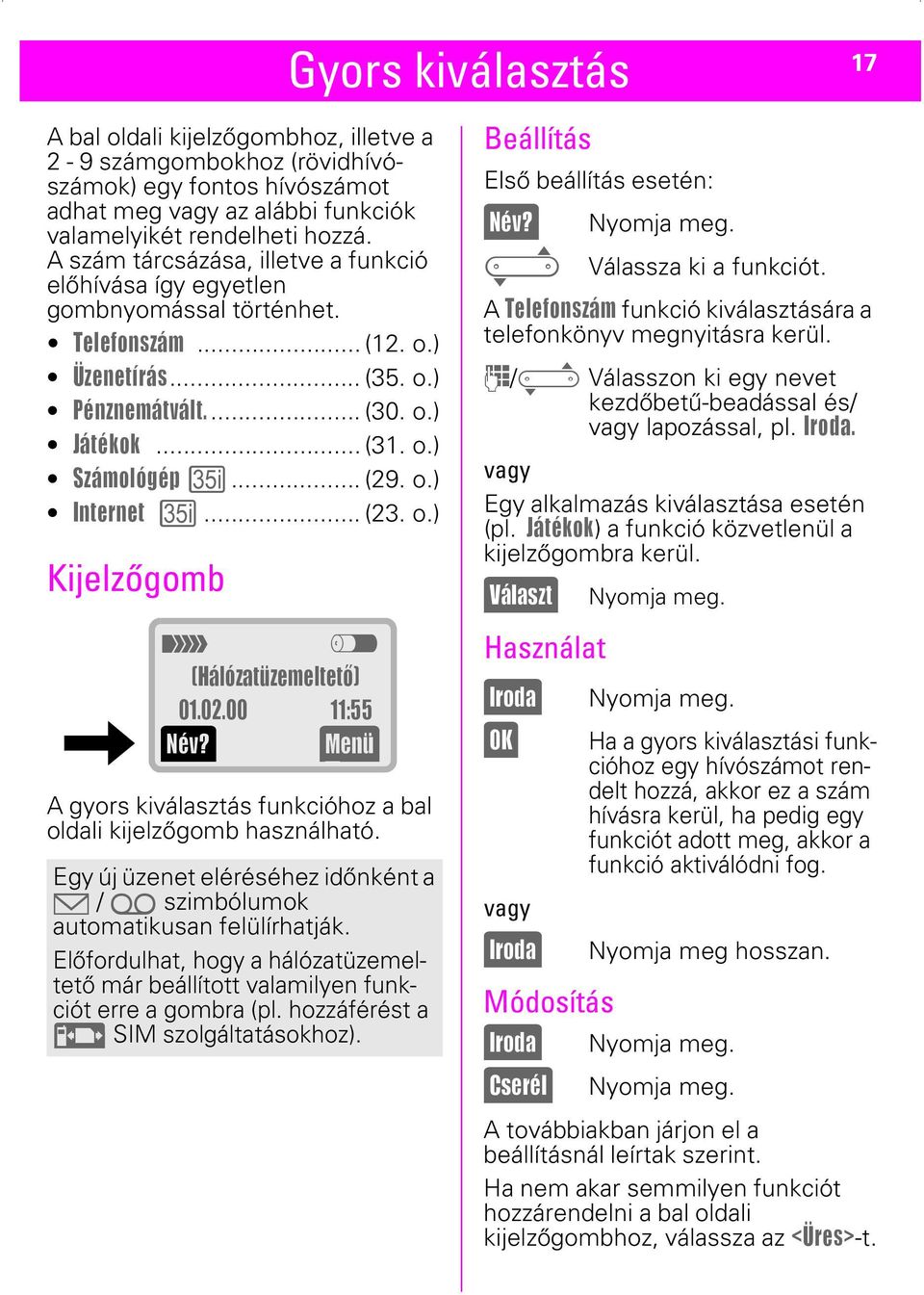 o.) Internet c... (23. o.) Kijelzőgomb t z (Hálózatüzemeltetõ) 01.02.00 11:55 (Név?) (Menü) A gyors kiválasztás funkcióhoz a bal oldali kijelzőgomb használható.