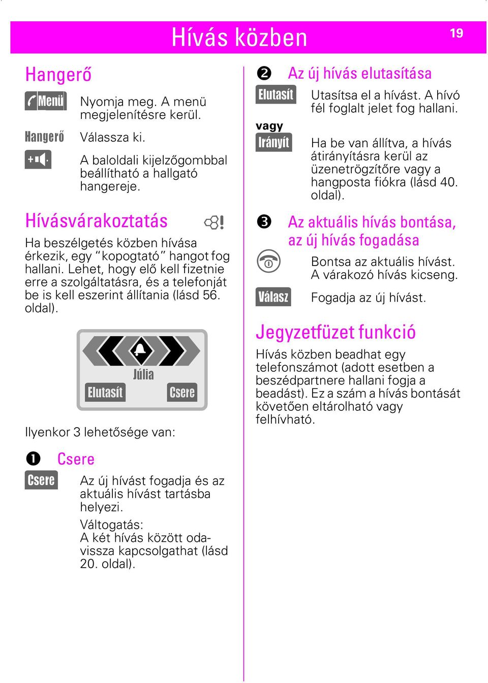 oldal). Ilyenkor 3 lehetősége van: ❶ Csere (Csere) (Elutasít) K Júlia Az új hívást fogadja és az aktuális hívást tartásba helyezi. Váltogatás: A két hívás között odavissza kapcsolgathat (lásd 20.