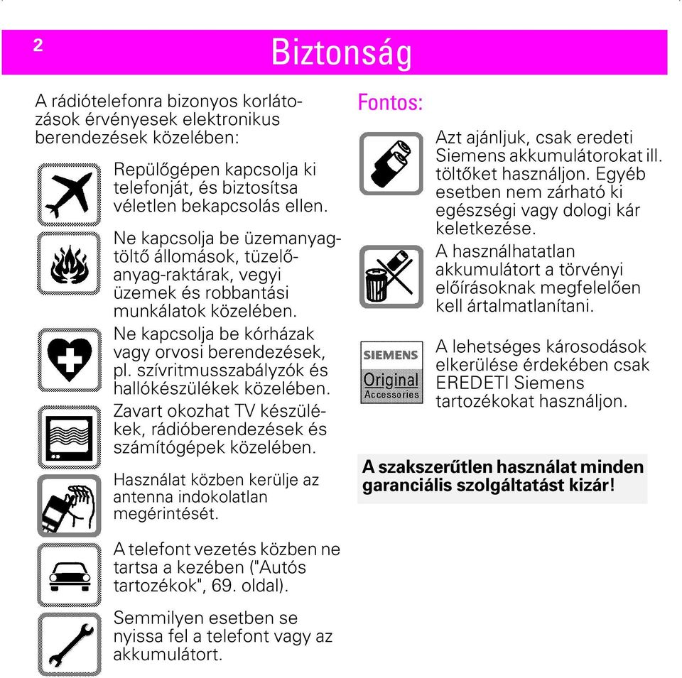 szívritmusszabályzók és hallókészülékek közelében. Zavart okozhat TV készülékek, rádióberendezések és számítógépek közelében. Használat közben kerülje az antenna indokolatlan megérintését.