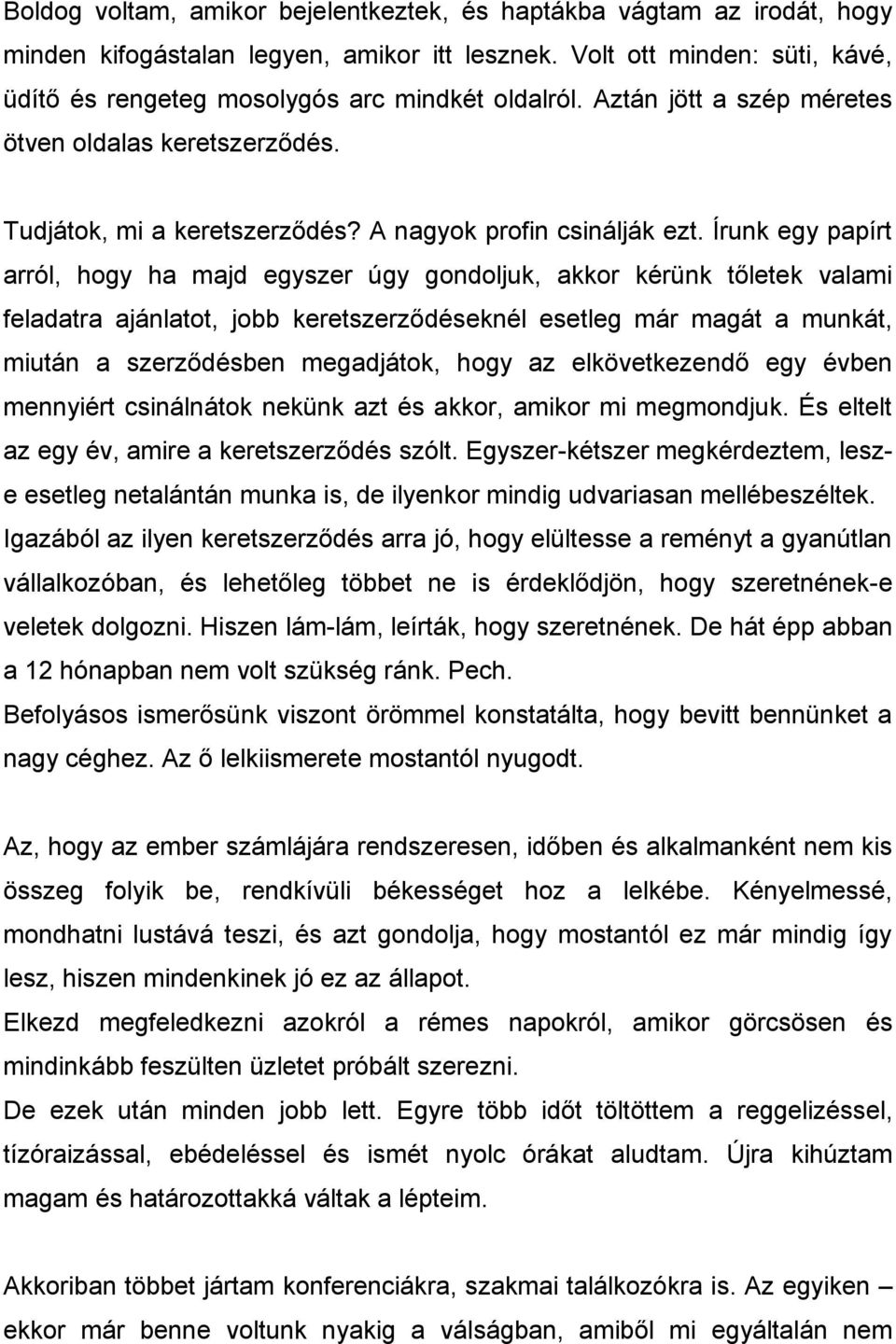 Írunk egy papírt arról, hogy ha majd egyszer úgy gondoljuk, akkor kérünk tőletek valami feladatra ajánlatot, jobb keretszerződéseknél esetleg már magát a munkát, miután a szerződésben megadjátok,