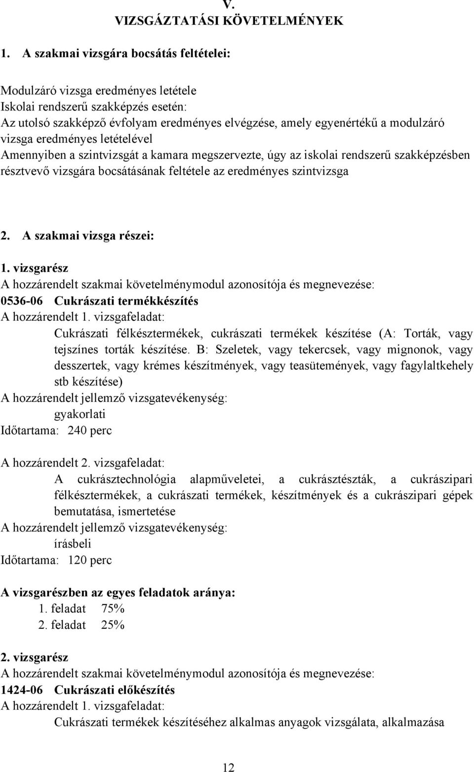 vizsga eredményes letételével Amennyiben a szintvizsgát a kamara megszervezte, úgy az iskolai rendszerű szakképzésben résztvevő vizsgára bocsátásának feltétele az eredményes szintvizsga 2.