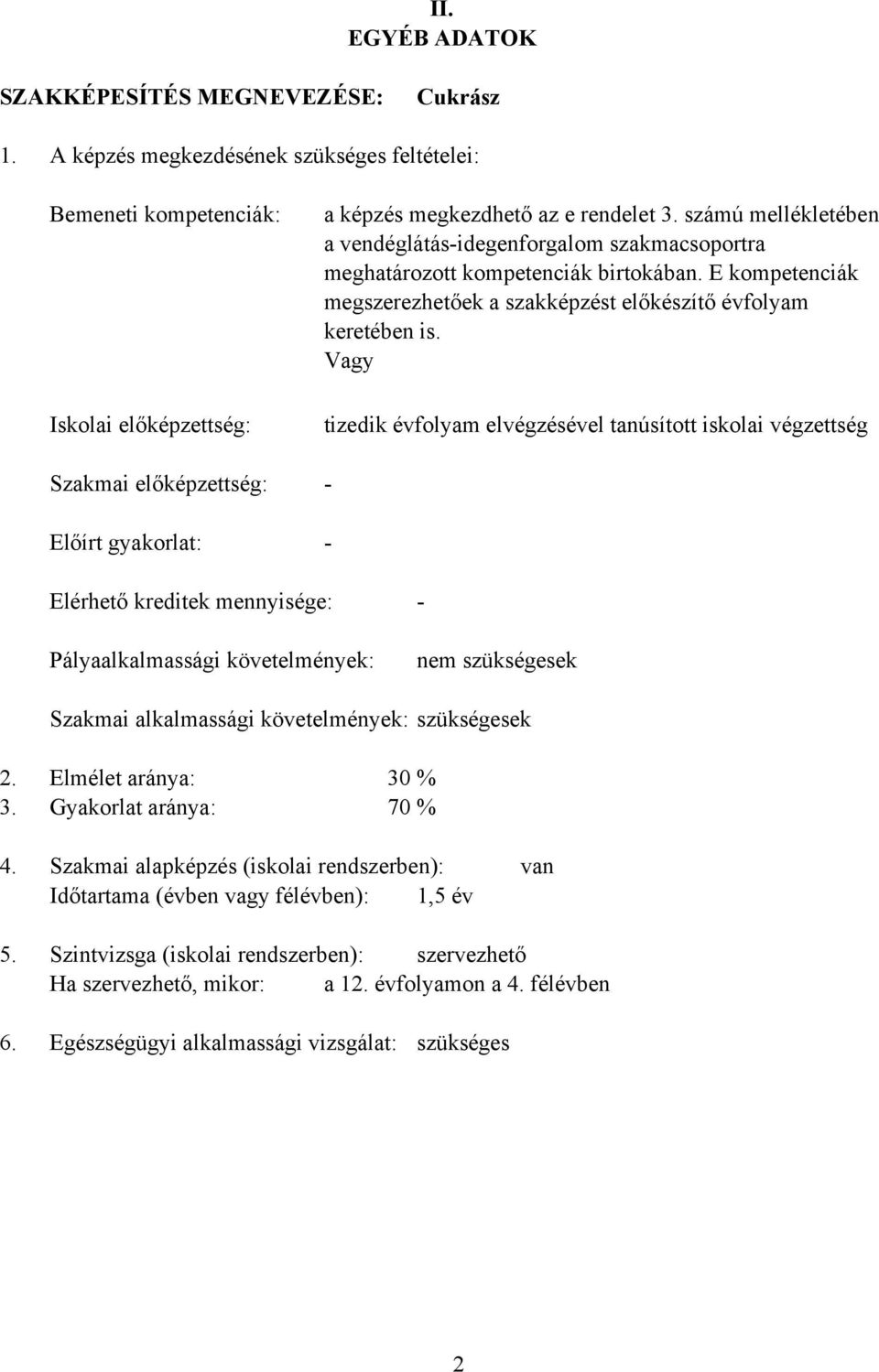 számú mellékletében a vendéglátás-idegenforgalom szakmacsoportra meghatározott kompetenciák birtokában. E kompetenciák megszerezhetőek a szakképzést előkészítő évfolyam keretében is.