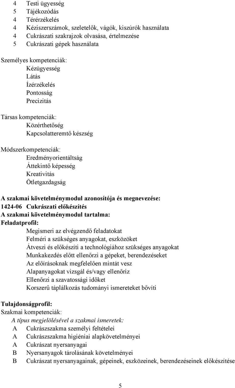 Ötletgazdagság A szakmai követelménymodul azonosítója és megnevezése: 1424-06 Cukrászati előkészítés A szakmai követelménymodul tartalma: Feladatprofil: Megismeri az elvégzendő feladatokat Felméri a