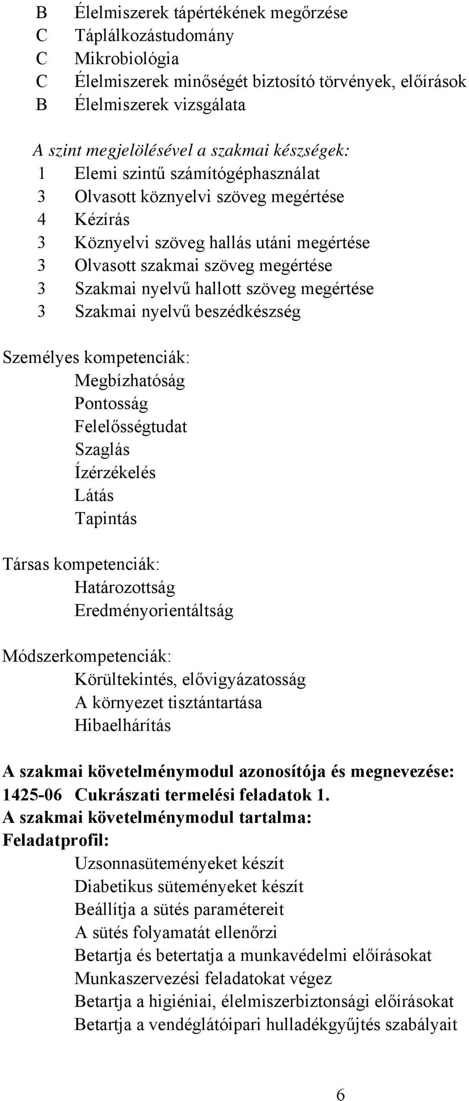 szöveg megértése 3 Szakmai nyelvű beszédkészség Személyes kompetenciák: Megbízhatóság Pontosság Felelősségtudat Szaglás Ízérzékelés Látás Tapintás Társas kompetenciák: Határozottság