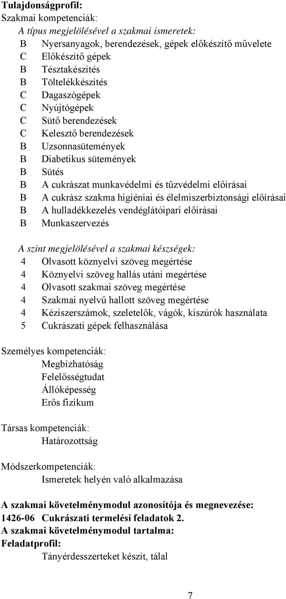 higiéniai és élelmiszerbiztonsági előírásai B A hulladékkezelés vendéglátóipari előírásai B Munkaszervezés A szint megjelölésével a szakmai készségek: 4 Olvasott köznyelvi szöveg megértése 4