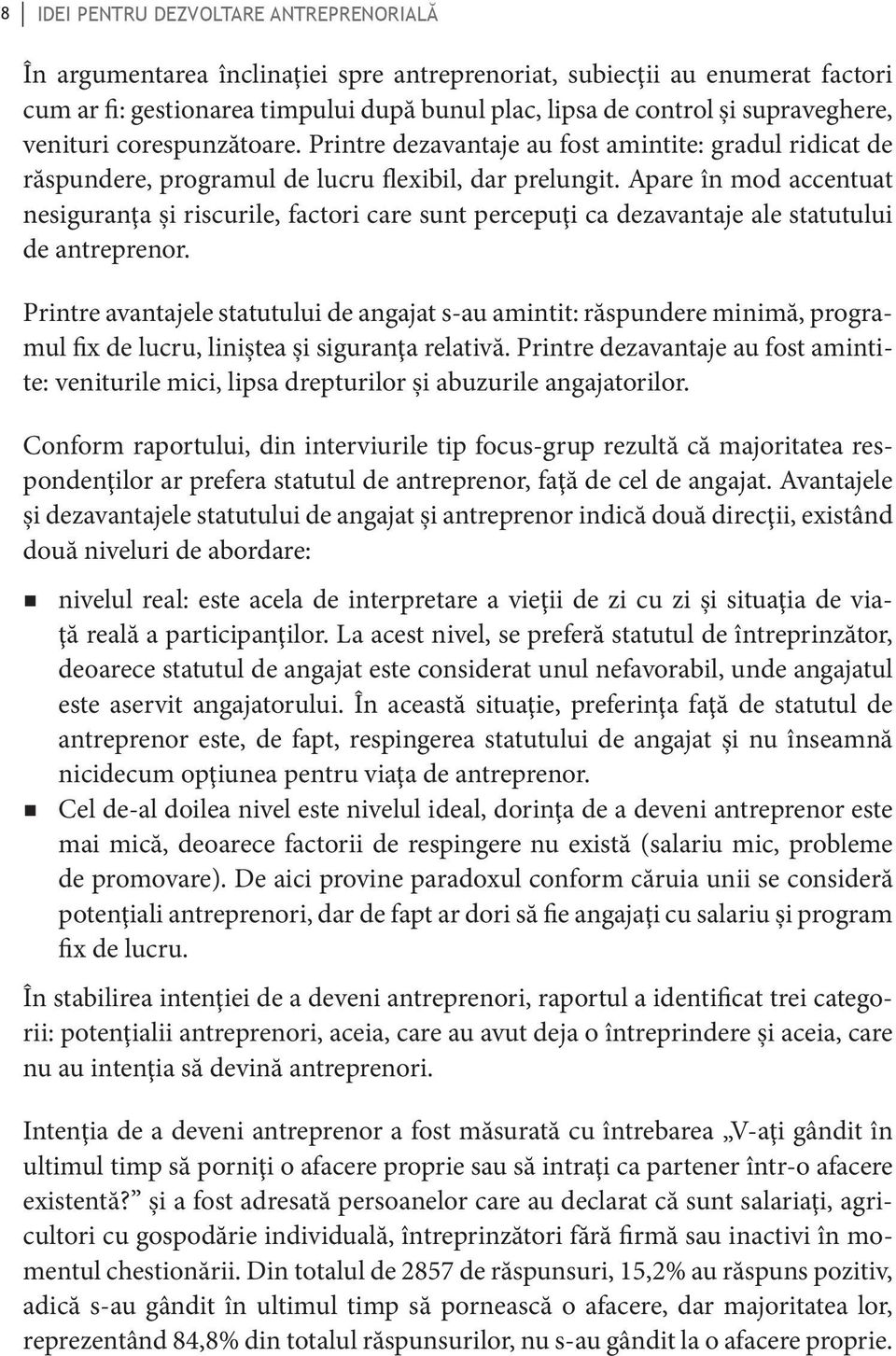 Apare în mod accentuat nesiguranţa şi riscurile, factori care sunt percepuţi ca dezavantaje ale statutului de antreprenor.