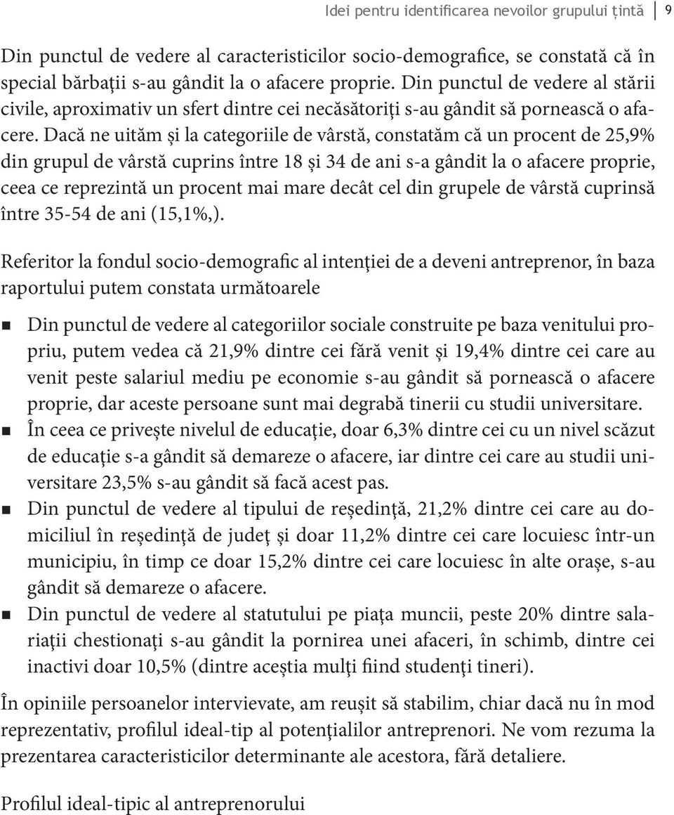 Dacă ne uităm şi la categoriile de vârstă, constatăm că un procent de 25,9% din grupul de vârstă cuprins între 18 şi 34 de ani s-a gândit la o afacere proprie, ceea ce reprezintă un procent mai mare