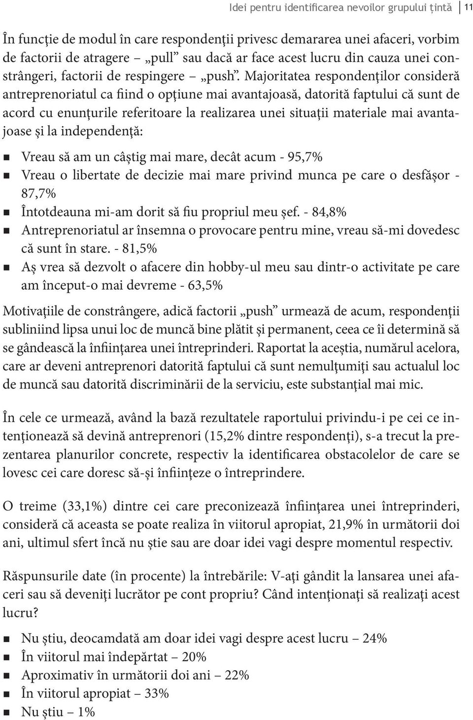 Majoritatea respondenţilor consideră antreprenoriatul ca fiind o opţiune mai avantajoasă, datorită faptului că sunt de acord cu enunţurile referitoare la realizarea unei situaţii materiale mai