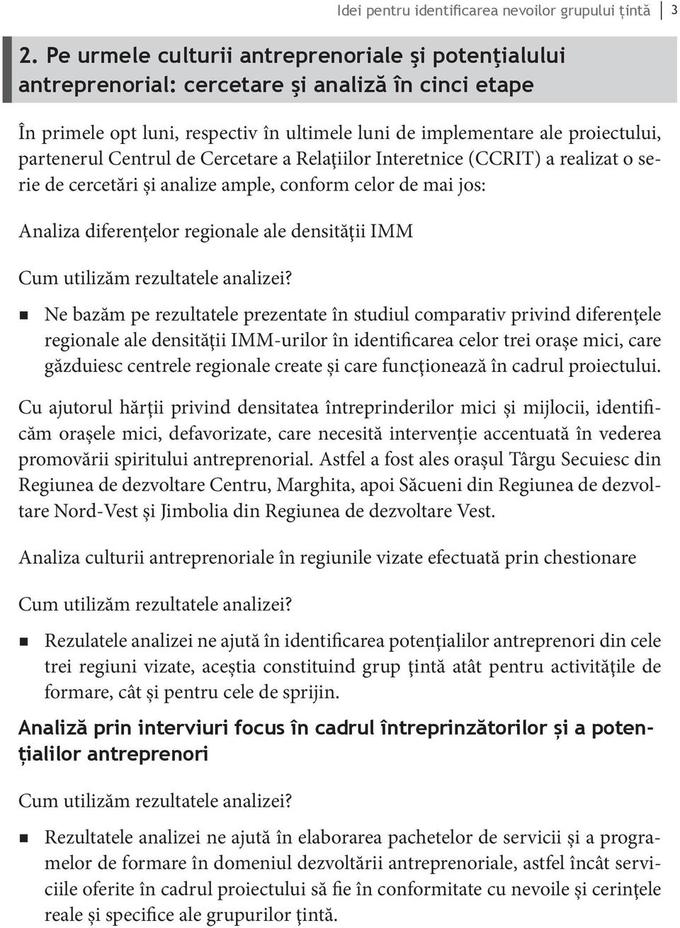 Centrul de Cercetare a Relaţiilor Interetnice (CCRIT) a realizat o serie de cercetări şi analize ample, conform celor de mai jos: Analiza diferenţelor regionale ale densităţii IMM Cum utilizăm