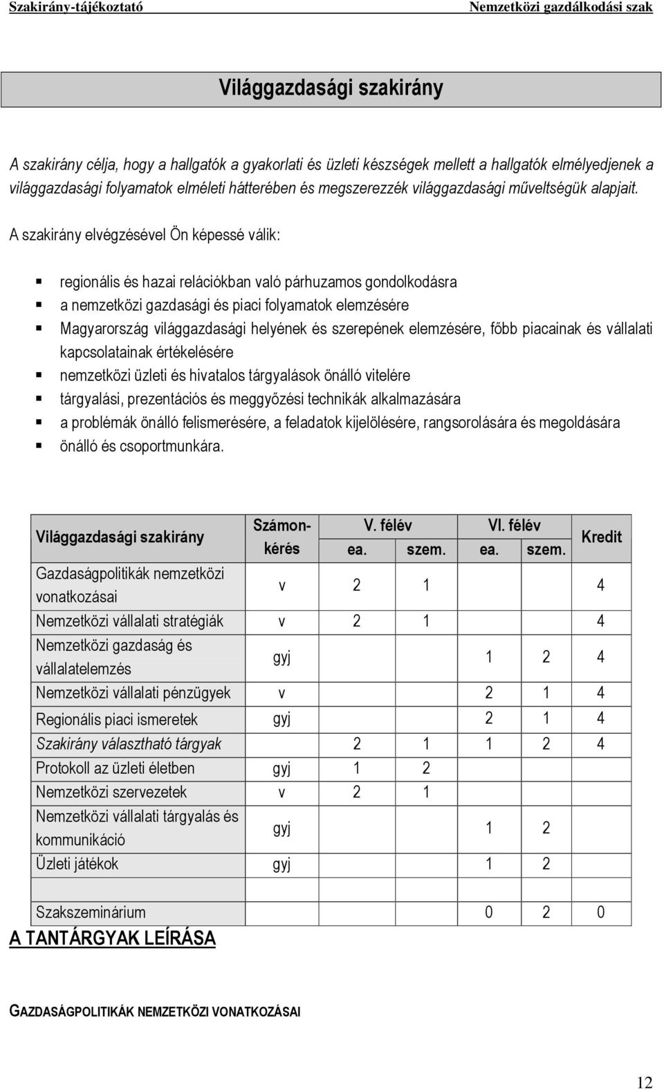 A szakirány elvégzésével Ön képessé válik: regionális és hazai relációkban való párhuzamos gondolkodásra a nemzetközi gazdasági és piaci folyamatok elemzésére Magyarország világgazdasági helyének és