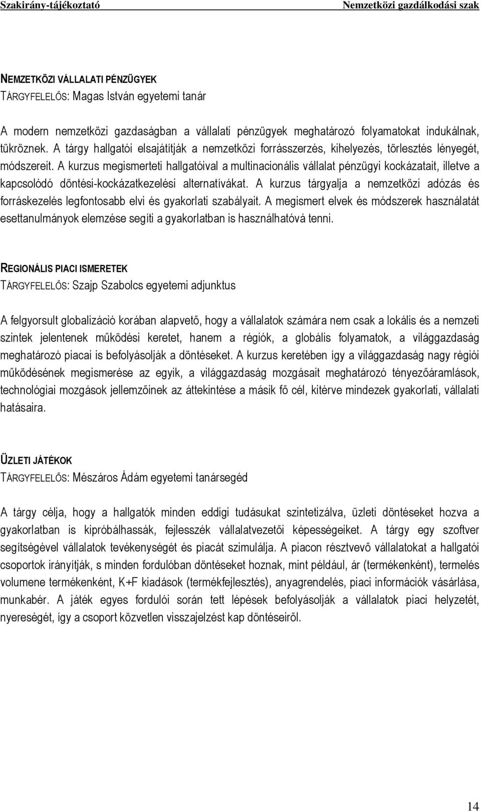 A kurzus megismerteti hallgatóival a multinacionális vállalat pénzügyi kockázatait, illetve a kapcsolódó döntési-kockázatkezelési alternatívákat.