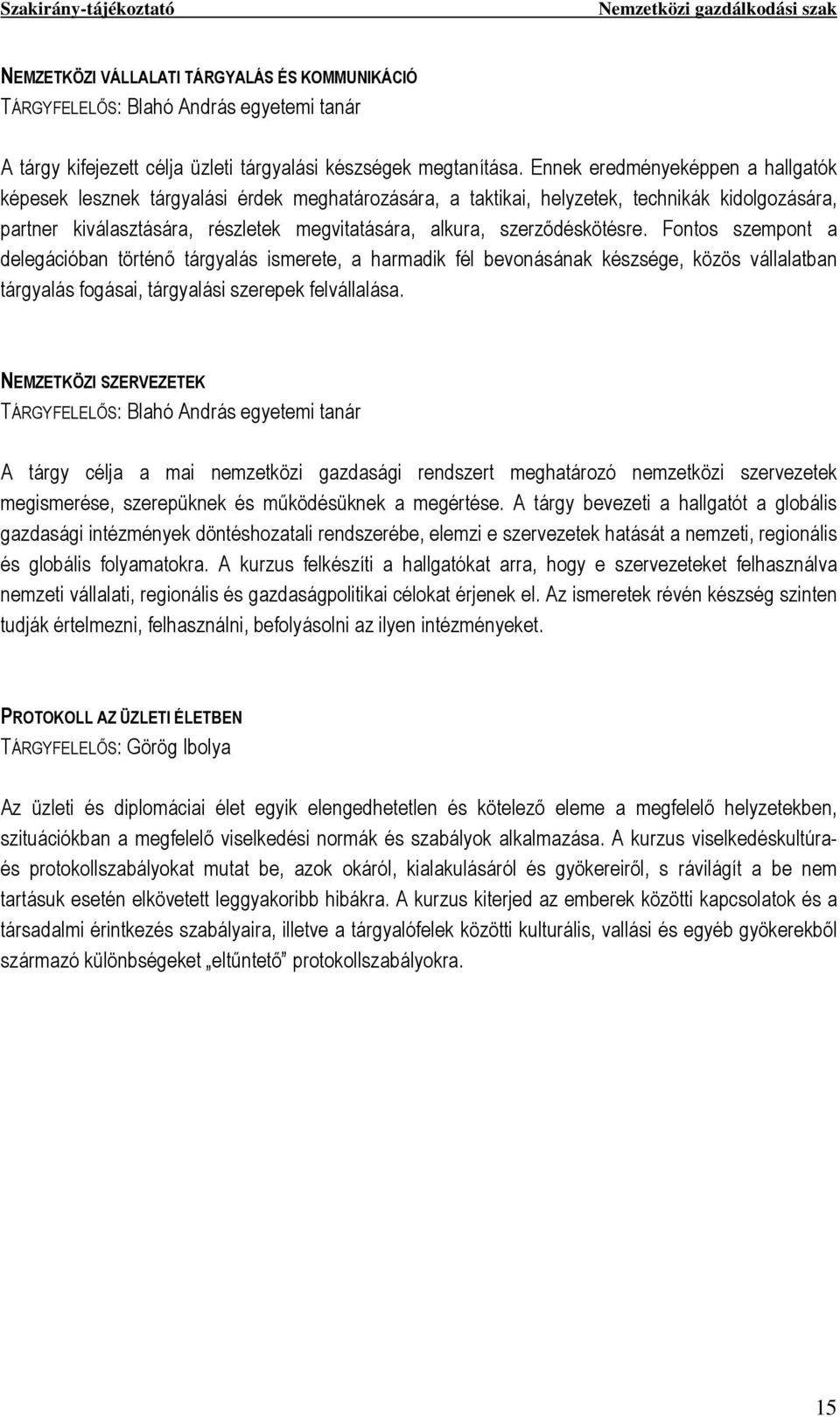 szerződéskötésre. Fontos szempont a delegációban történő tárgyalás ismerete, a harmadik fél bevonásának készsége, közös vállalatban tárgyalás fogásai, tárgyalási szerepek felvállalása.