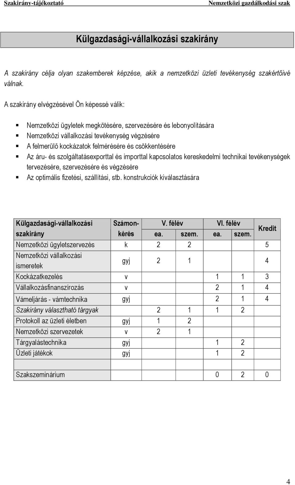 csökkentésére Az áru- és szolgáltatásexporttal és importtal kapcsolatos kereskedelmi technikai tevékenységek tervezésére, szervezésére és végzésére Az optimális fizetési, szállítási, stb.