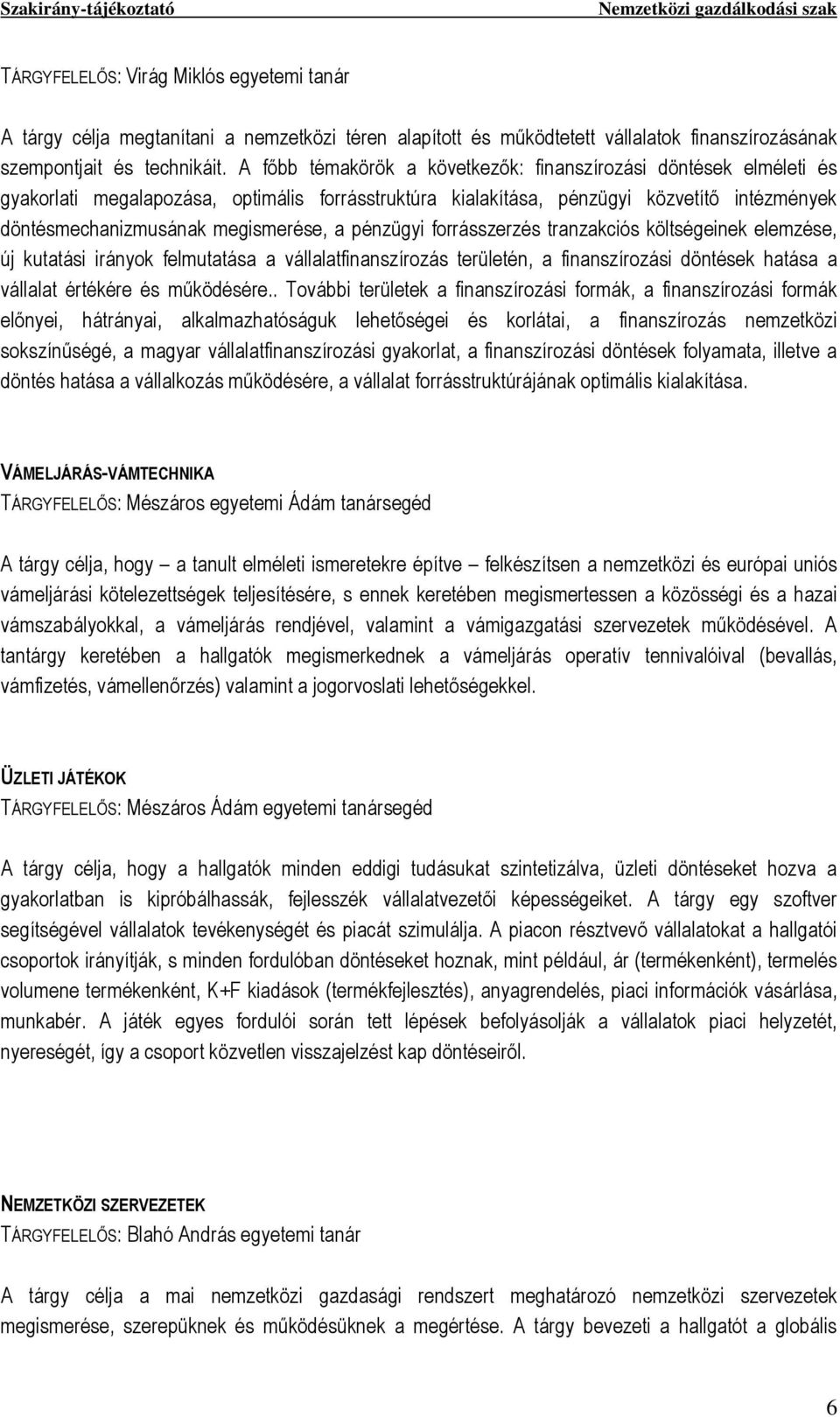 pénzügyi forrásszerzés tranzakciós költségeinek elemzése, új kutatási irányok felmutatása a vállalatfinanszírozás területén, a finanszírozási döntések hatása a vállalat értékére és működésére.