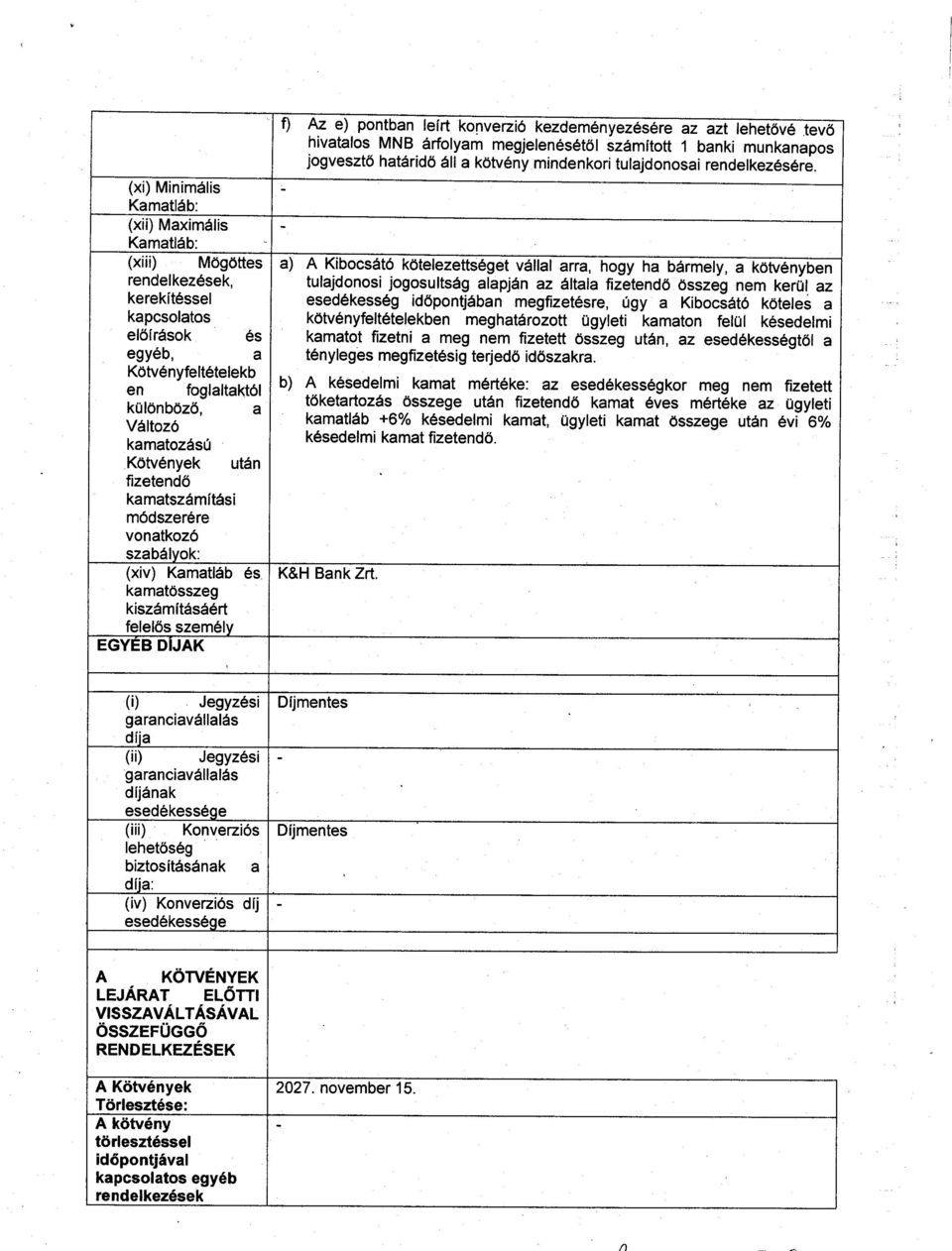 rigy a Kiboci6t6 koteles a kapcsolatos k0tv6nyfeltdtelekben meghat6rozott ugyleti kamaton felul kesedelmi el6irdsok 6s kamatot fizetni a meg nem fizetett osszeg utan, az esed6kess6gt6l a egy6b, a