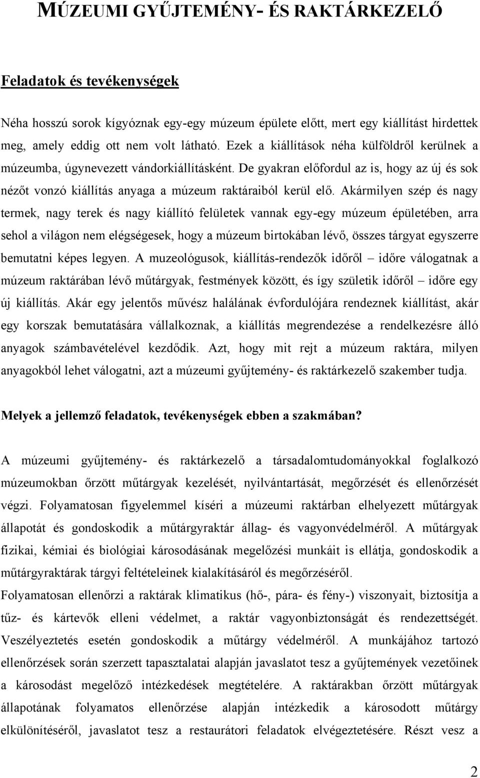 Akármilyen szép és nagy termek, nagy terek és nagy kiállító felületek vannak egy-egy múzeum épületében, arra sehol a világon nem elégségesek, hogy a múzeum birtokában lévő, összes tárgyat egyszerre