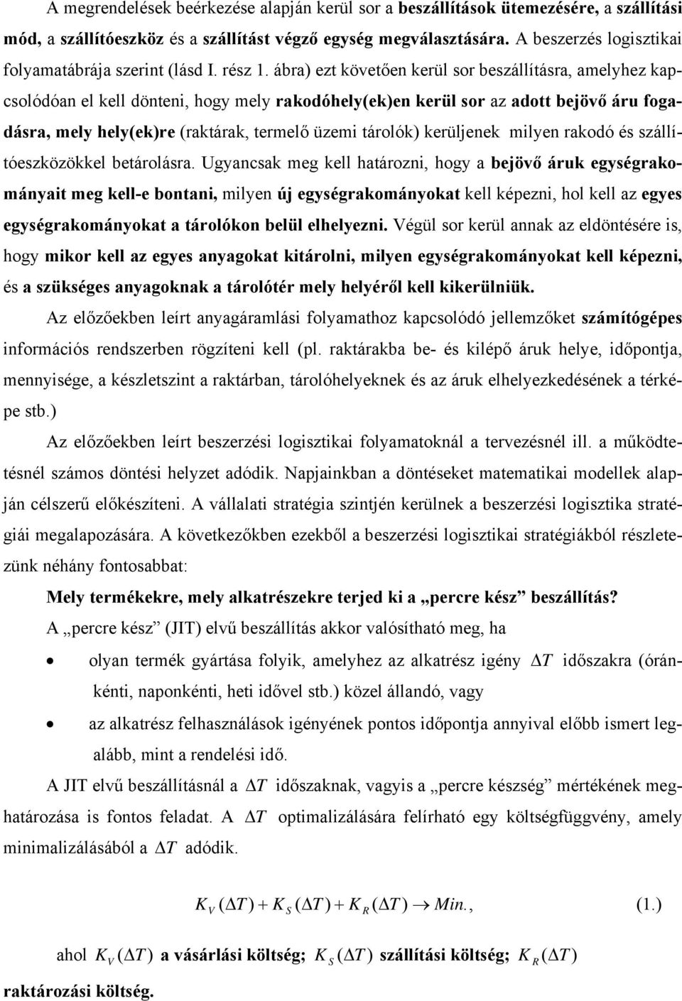 ábra) ezt követően kerül sor beszállításra, amelyhez kapcsolódóan el kell dönteni, hogy mely rakodóhely(ek)en kerül sor az adott bejövő áru fogadásra, mely hely(ek)re (raktárak, termelő üzemi
