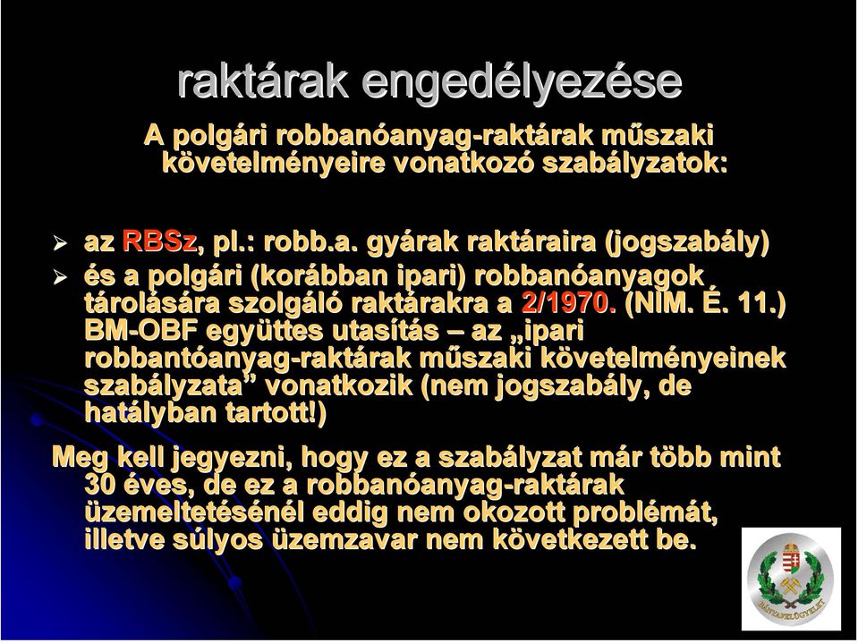 ) BM-OBF együttes utasítás az ipari robbantóanyag-raktárak raktárak műszaki követelményeinek szabályzata vonatkozik (nem jogszabály, de hatályban