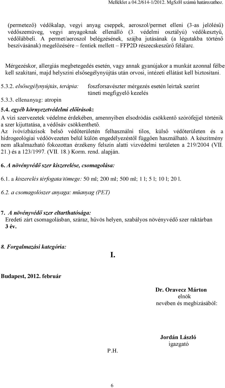 Mérgezéskor, allergiás megbetegedés esetén, vagy annak gyanújakor a munkát azonnal félbe kell szakítani, majd helyszíni elsősegélynyújtás után orvosi, intézeti ellátást kell biztosítani. 5.3.2.