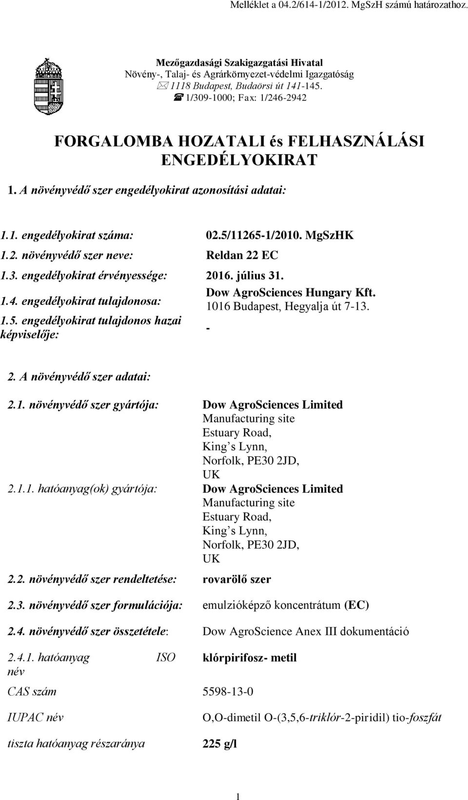 3. engedélyokirat érvényessége: 2016. július 31. 1.4. engedélyokirat tulajdonosa: 1.5. engedélyokirat tulajdonos hazai képviselője: Dow AgroSciences Hungary Kft. 1016 Budapest, Hegyalja út 7-13. - 2.