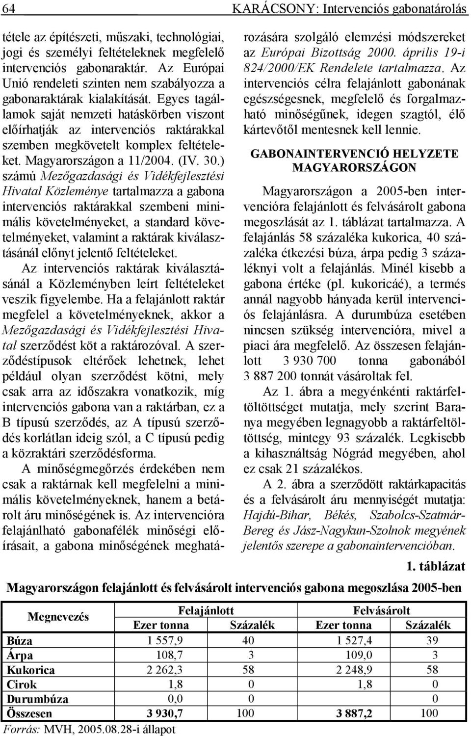 Egyes tagállamok saját nemzeti hatáskörben viszont elıírhatják az intervenciós raktárakkal szemben megkövetelt komplex feltételeket. Magyarországon a 11/2004. (IV. 30.