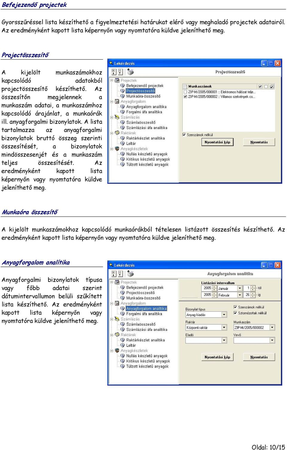 Az összesítőn megjelennek a munkaszám adatai, a munkaszámhoz kapcsolódó árajánlat, a munkaórák ill. anyagforgalmi bizonylatok.